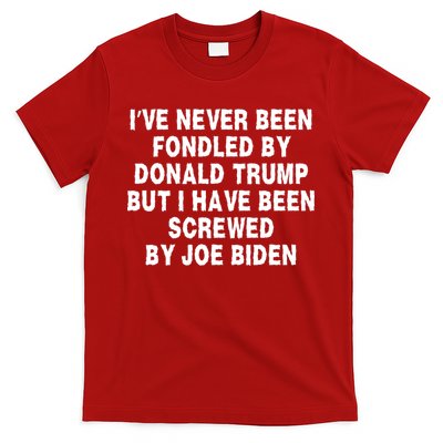 I’ve Never Been Fondled By Donald Trump But I Have Been Screwed By Joe Biden T-Shirt