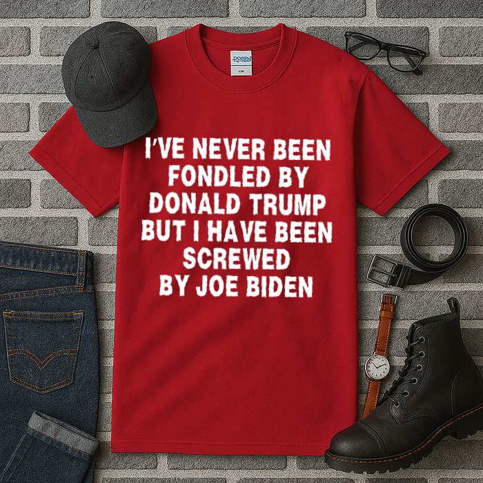 I’ve Never Been Fondled By Donald Trump But I Have Been Screwed By Joe Biden Tall T-Shirt