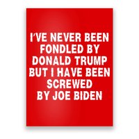 I’ve Never Been Fondled By Donald Trump But I Have Been Screwed By Joe Biden Poster