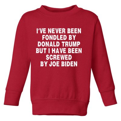 I’ve Never Been Fondled By Donald Trump But I Have Been Screwed By Joe Biden Toddler Sweatshirt