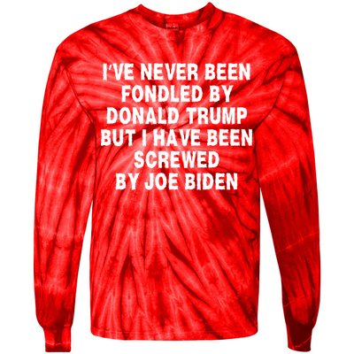 I’ve Never Been Fondled By Donald Trump But I Have Been Screwed By Joe Biden Tie-Dye Long Sleeve Shirt