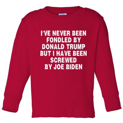 I’ve Never Been Fondled By Donald Trump But I Have Been Screwed By Joe Biden Toddler Long Sleeve Shirt