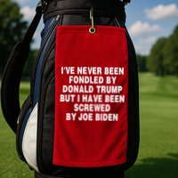 I’ve Never Been Fondled By Donald Trump But I Have Been Screwed By Joe Biden Golf Towel