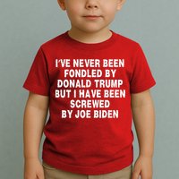 I’ve Never Been Fondled By Donald Trump But I Have Been Screwed By Joe Biden Toddler T-Shirt
