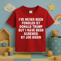 I’ve Never Been Fondled By Donald Trump But I Have Been Screwed By Joe Biden Toddler T-Shirt