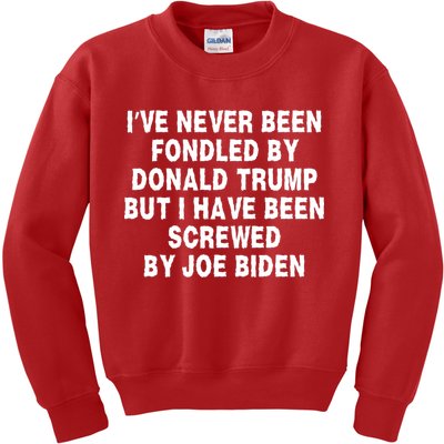 I’ve Never Been Fondled By Donald Trump But I Have Been Screwed By Joe Biden Kids Sweatshirt