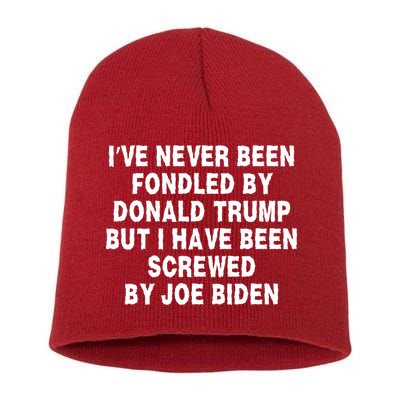 I’ve Never Been Fondled By Donald Trump But I Have Been Screwed By Joe Biden Short Acrylic Beanie