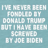 I’ve Never Been Fondled By Donald Trump But I Have Been Screwed By Joe Biden Sueded Cloud Jersey T-Shirt