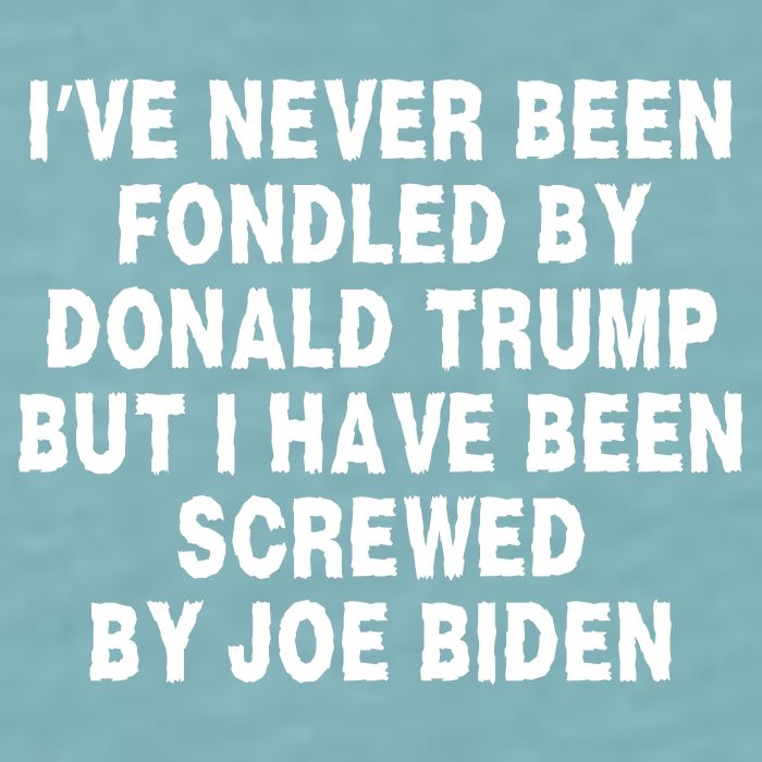 I’ve Never Been Fondled By Donald Trump But I Have Been Screwed By Joe Biden Sueded Cloud Jersey T-Shirt