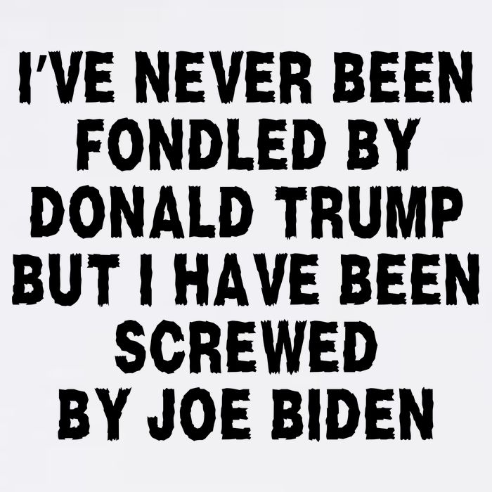 I’ve Never Been Fondled By Donald Trump But I Have Been Screwed By Joe Biden Garment-Dyed Sweatshirt