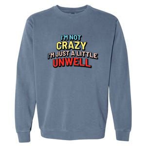 Im Not Crazy Im Just A Little Unwell Garment-Dyed Sweatshirt