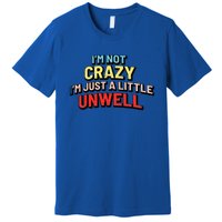 Im Not Crazy Im Just A Little Unwell Premium T-Shirt