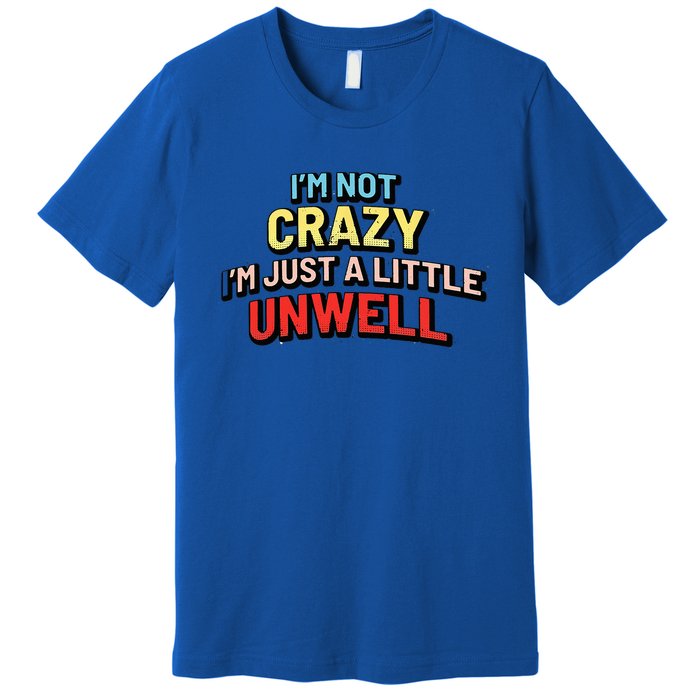 Im Not Crazy Im Just A Little Unwell Premium T-Shirt