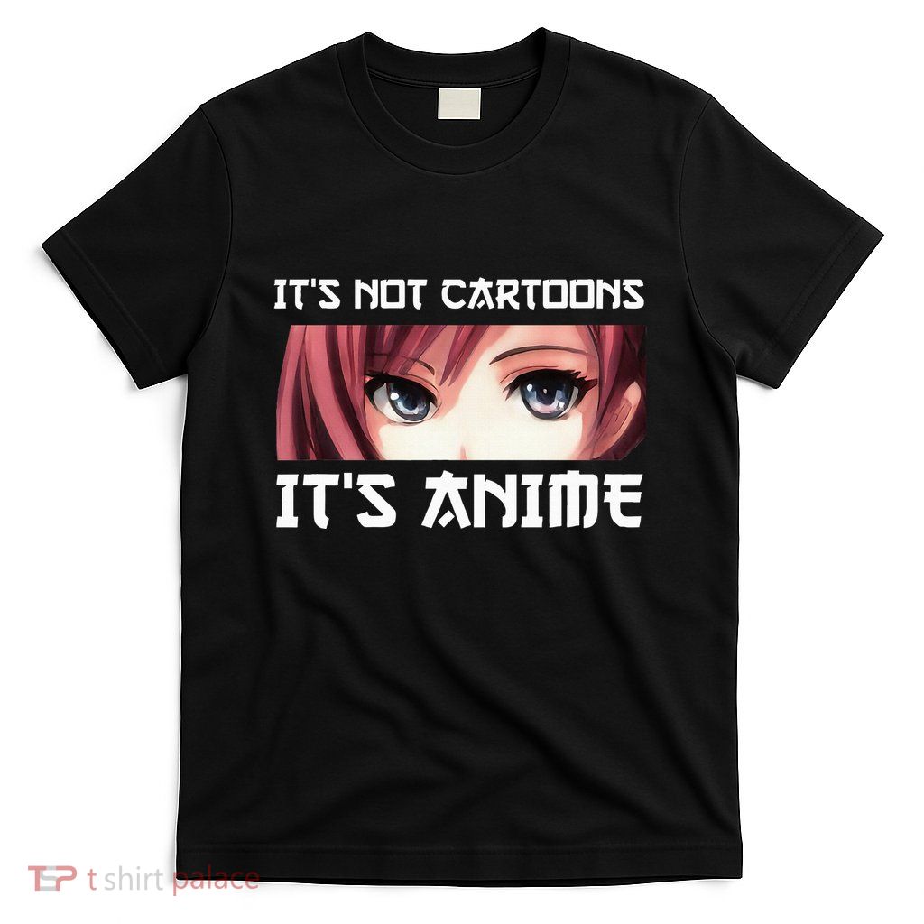 ItS Not Cartoons ItS Anime T-Shirt
