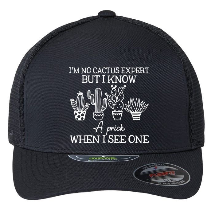 IM No Cactus Expert But I Know A Prick When I See One Flexfit Unipanel Trucker Cap