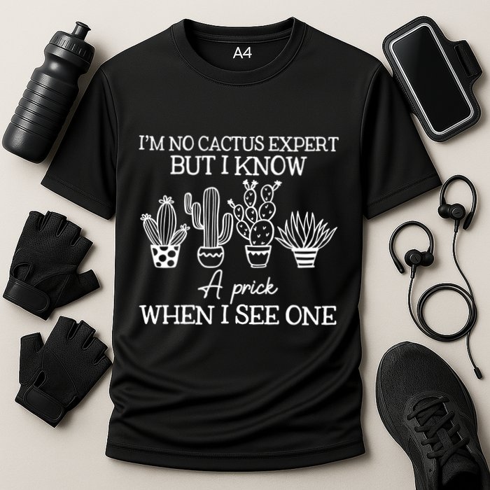 IM No Cactus Expert But I Know A Prick When I See One Performance Shirt