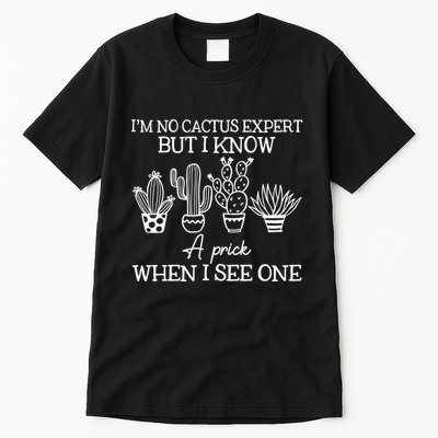IM No Cactus Expert But I Know A Prick When I See One Tall T-Shirt