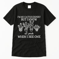IM No Cactus Expert But I Know A Prick When I See One Tall T-Shirt