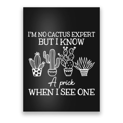 IM No Cactus Expert But I Know A Prick When I See One Poster
