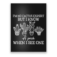 IM No Cactus Expert But I Know A Prick When I See One Poster