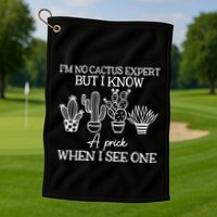 IM No Cactus Expert But I Know A Prick When I See One Golf Towel