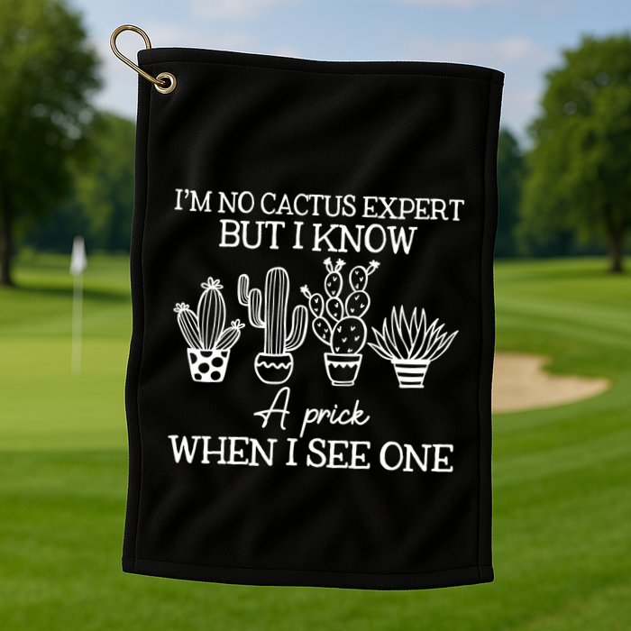 IM No Cactus Expert But I Know A Prick When I See One Golf Towel