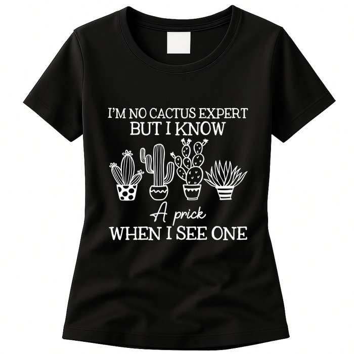 IM No Cactus Expert But I Know A Prick When I See One Womens T-Shirt
