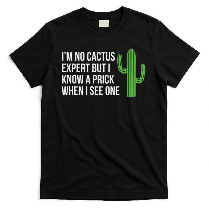 I'm No Cactus Expert But I Know A Prick When I See One T-Shirt