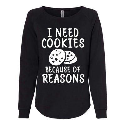 I Need Cookies Because Of Reasons Funny Cookie Lover Gift Womens California Wash Sweatshirt