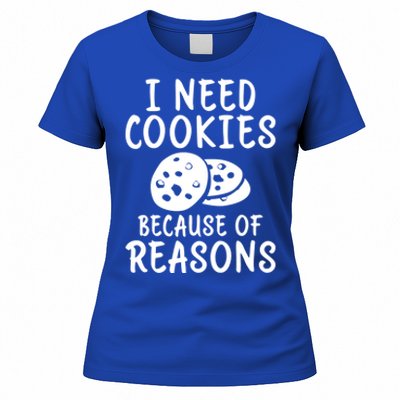 I Need Cookies Because Of Reasons Funny Cookie Lover Gift Women's T-Shirt