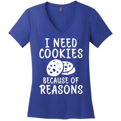 I Need Cookies Because Of Reasons Funny Cookie Lover Gift Women's V-Neck T-Shirt