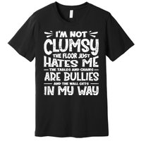 Im Not Clumsy The Floor Hates Me Funny Clumsy Person Premium T-Shirt