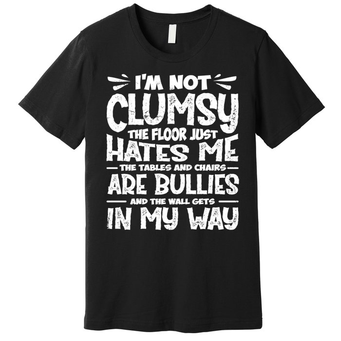 Im Not Clumsy The Floor Hates Me Funny Clumsy Person Premium T-Shirt