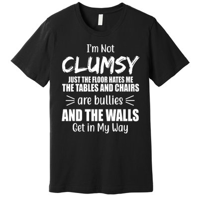 I'm Not Clumsy Funny Gift Premium T-Shirt