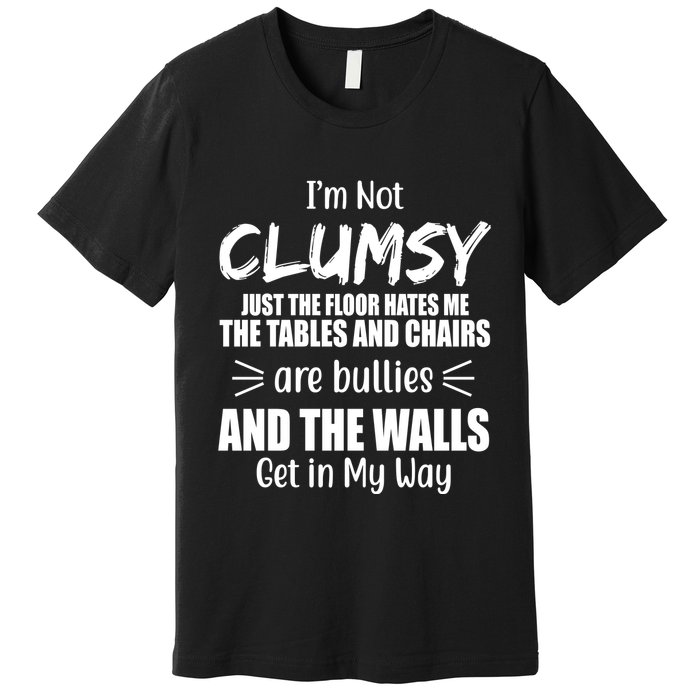 I'm Not Clumsy Funny Gift Premium T-Shirt