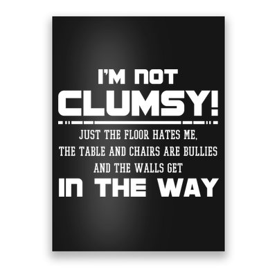 Im Not Clumsy Just The Floor Hates Me Humor Poster