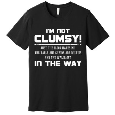 Im Not Clumsy Just The Floor Hates Me Humor Premium T-Shirt