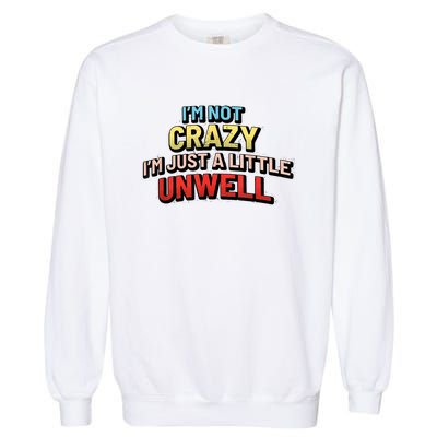 Im Not Crazy Im Just A Little Unwell Garment-Dyed Sweatshirt