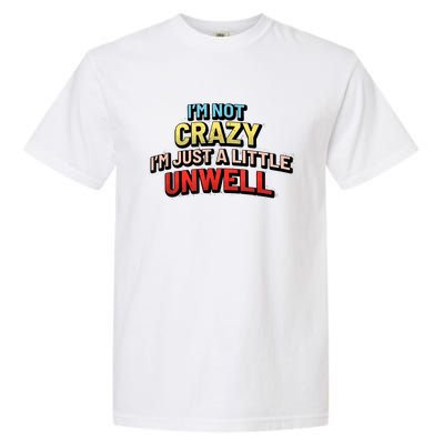 Im Not Crazy Im Just A Little Unwell Garment-Dyed Heavyweight T-Shirt