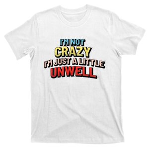 Im Not Crazy Im Just A Little Unwell T-Shirt