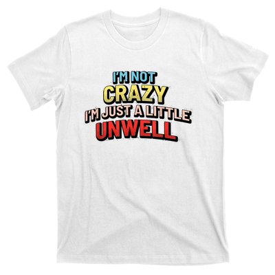 Im Not Crazy Im Just A Little Unwell T-Shirt