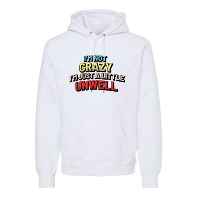 Im Not Crazy Im Just A Little Unwell Premium Hoodie