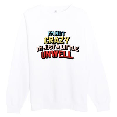 Im Not Crazy Im Just A Little Unwell Premium Crewneck Sweatshirt