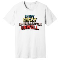 Im Not Crazy Im Just A Little Unwell Premium T-Shirt