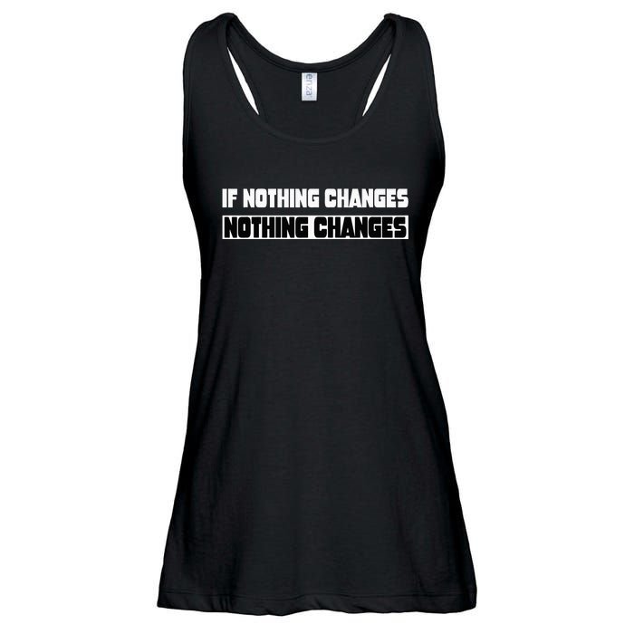 If Nothing Changes Nothing Changes Inspirational Motivation Ladies Essential Flowy Tank