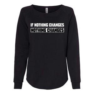 If Nothing Changes Nothing Changes Inspirational Motivation Womens California Wash Sweatshirt