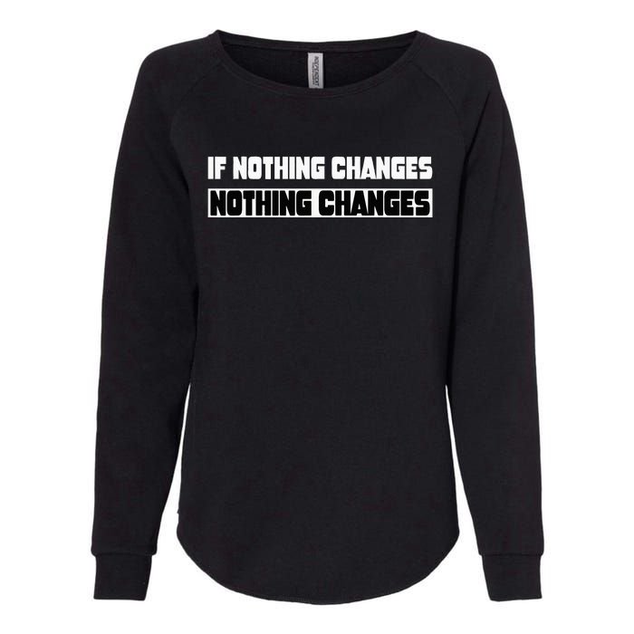 If Nothing Changes Nothing Changes Inspirational Motivation Womens California Wash Sweatshirt