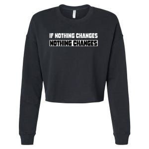 If Nothing Changes Nothing Changes Inspirational Motivation Cropped Pullover Crew