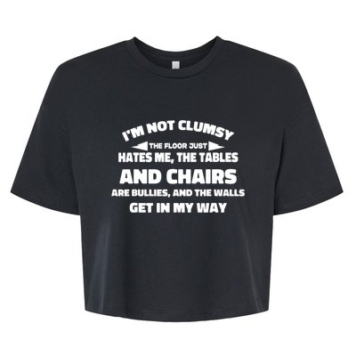 Im Not Clumsy Its Floor Hates Me Tables Chairs Are Bullies Bella+Canvas Jersey Crop Tee