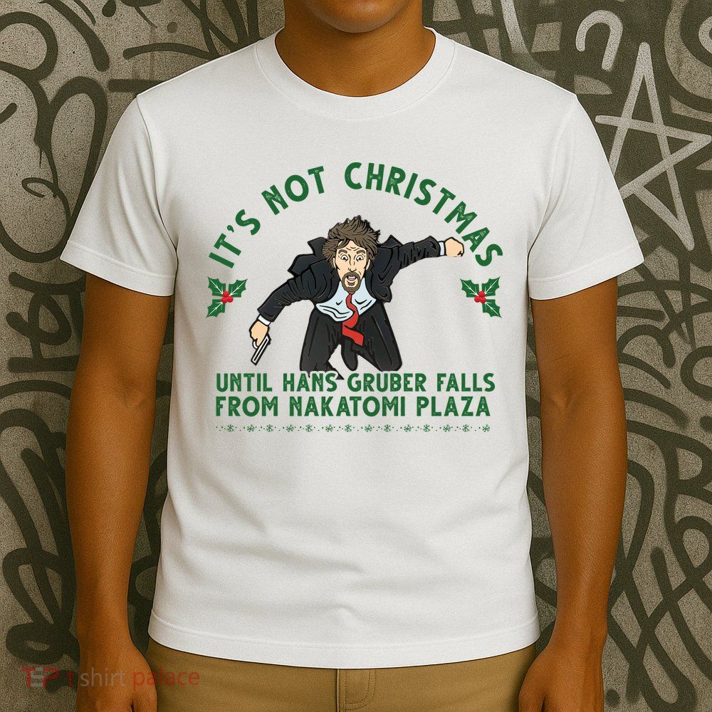 It's Not Christmas Until Hans Gruber Falls From Nakatomi Plaza T-Shirt